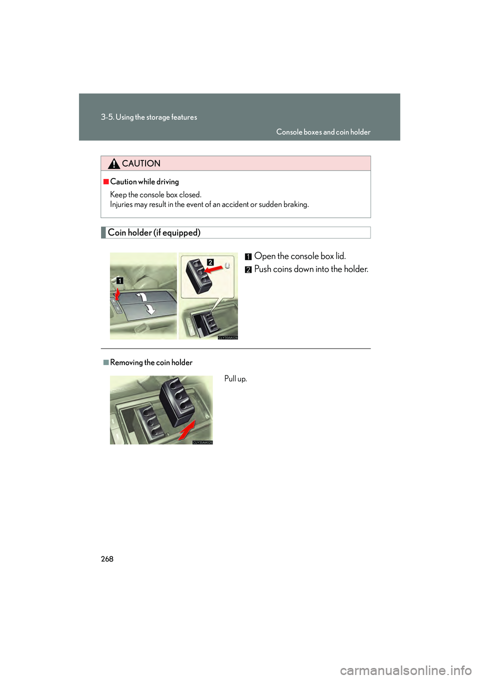 LEXUS RX400H 2008  Owners Manual 268
3-5. Using the storage features
RX400h_U
Coin holder (if equipped)Open the console box lid.
Push coins down into the holder.
CAUTION
■Caution while driving
Keep the console box closed.
Injuries 