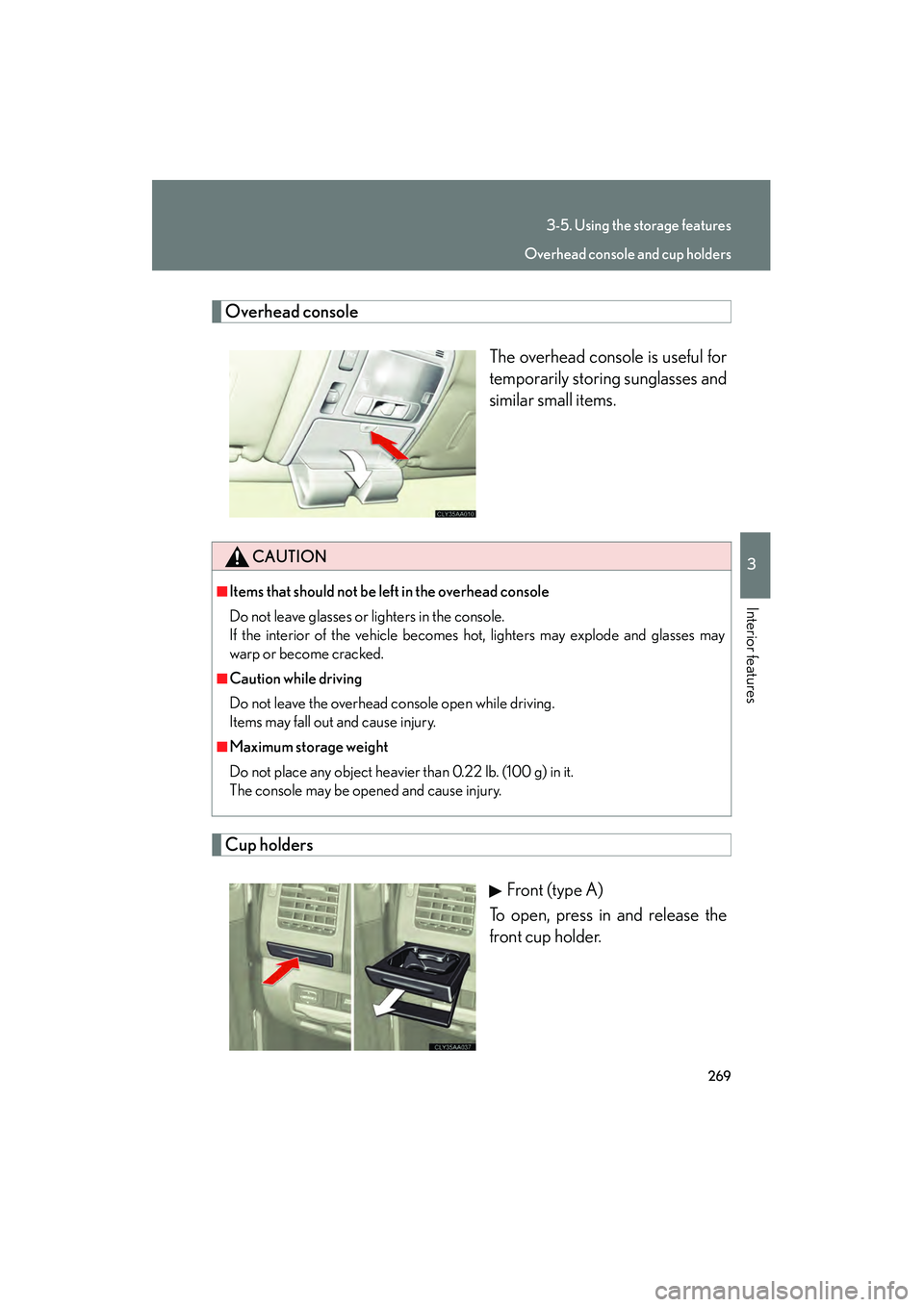 LEXUS RX400H 2008  Owners Manual 269
3-5. Using the storage features
3
Interior features
RX400h_U
Overhead consoleThe overhead console is useful for
temporarily storing sunglasses and
similar small items.
Cup holders Front (type A)
T