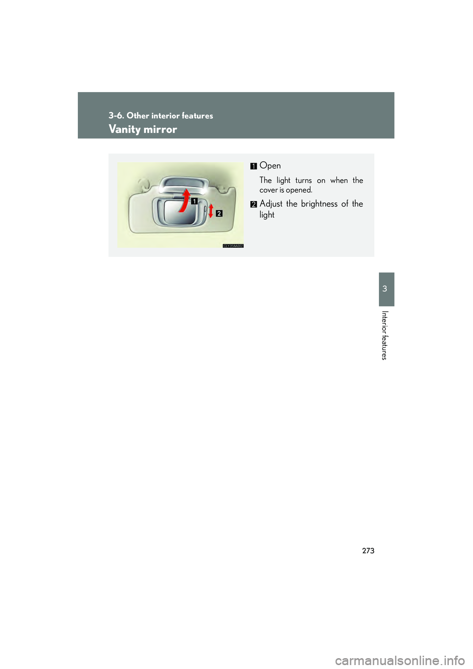 LEXUS RX400H 2008  Owners Manual 273
3-6. Other interior features
3
Interior features
RX400h_U
Vanity mirror
Open
The light turns on when the
cover is opened.
Adjust the brightness of the
light 