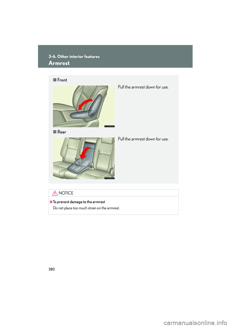 LEXUS RX400H 2008  Owners Manual 282
3-6. Other interior features
RX400h_U
Armrest
NOTICE
■To prevent damage to the armrest
Do not place too much strain on the armrest.
■Front
Pull the armrest down for use.
■ Rear
Pull the armr