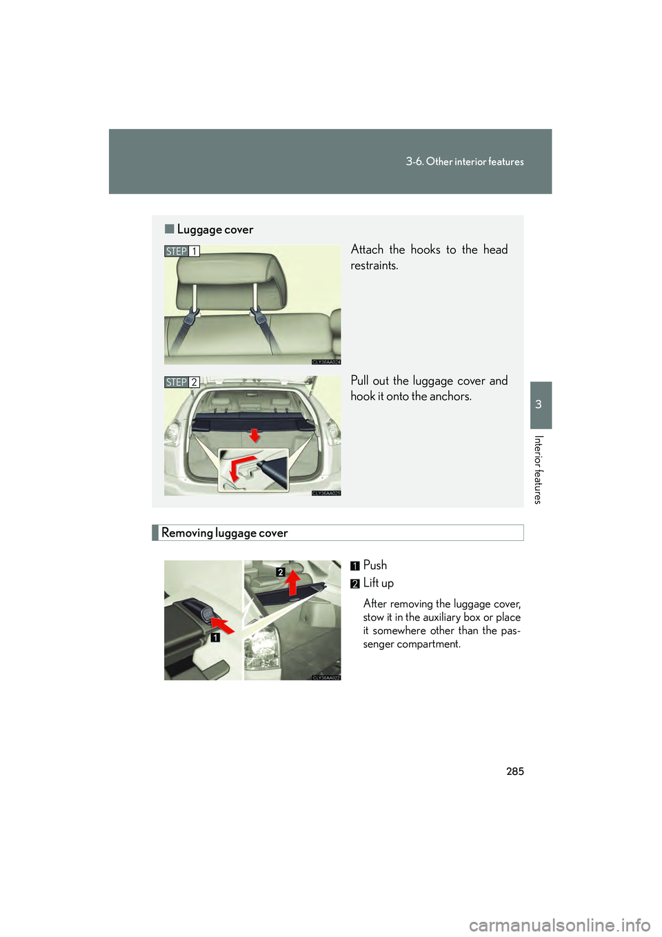LEXUS RX400H 2008  Owners Manual 285
3-6. Other interior features
3
Interior features
RX400h_U
Removing luggage coverPush
Lift up 
After removing the luggage cover,
stow it in the auxiliary box or place
it somewhere other than the pa
