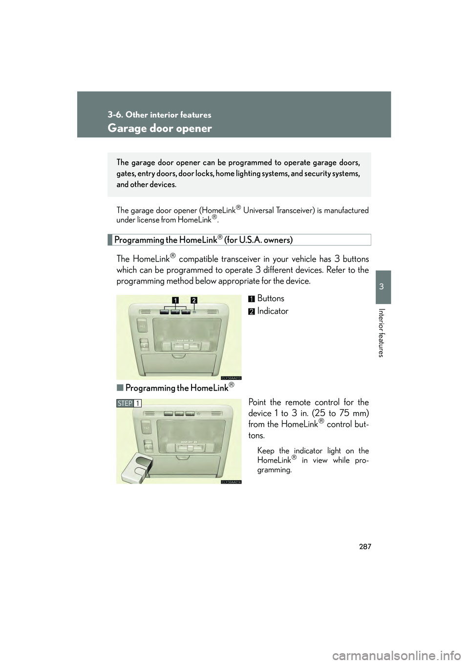 LEXUS RX400H 2008  Owners Manual 287
3-6. Other interior features
3
Interior features
RX400h_U
Garage door opener
The garage door opener (HomeLink Universal Transceiver) is manufactured
under license from HomeLink.
Programming 