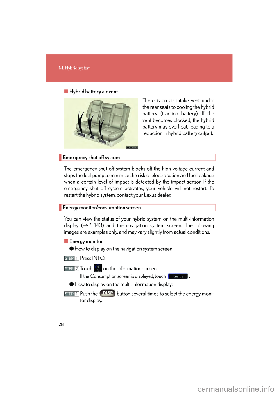 LEXUS RX400H 2008  Owners Manual 28
1-1. Hybrid system
RX400h_U■
Hybrid battery air vent
There is an air intake vent under
the rear seats to cooling the hybrid
battery (traction battery). If the
vent becomes blocked, the hybrid
bat