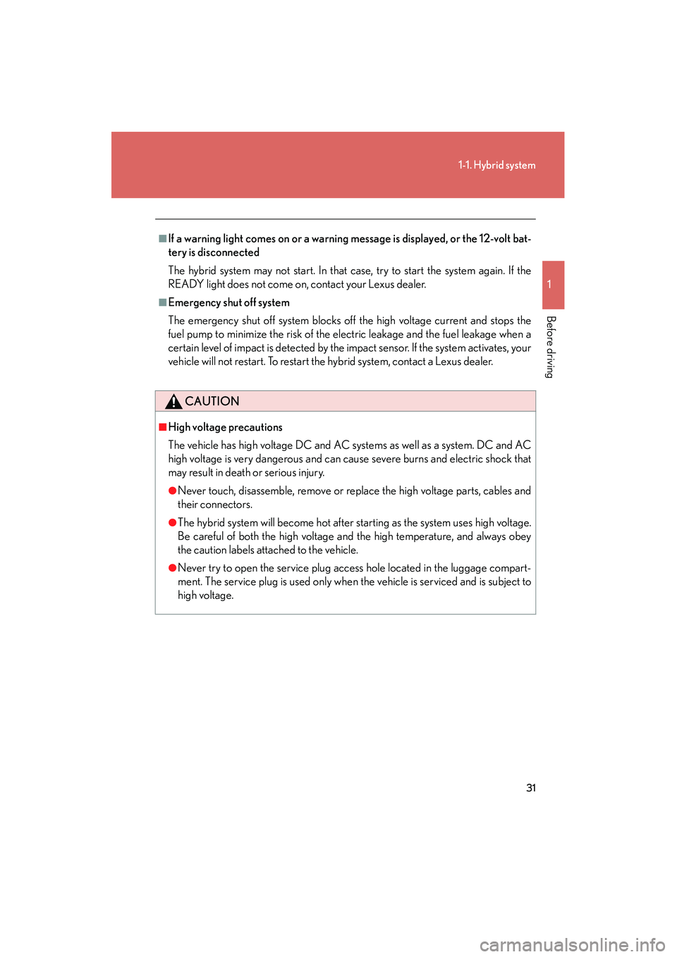 LEXUS RX400H 2008  Owners Manual 31
1-1. Hybrid system
1
Before driving
RX400h_U
■If a warning light comes on or a warning message is displayed, or the 12-volt bat-
tery is disconnected
The hybrid system may not start. In that case