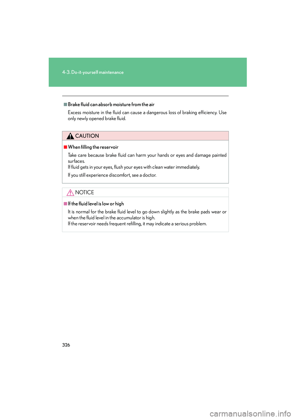 LEXUS RX400H 2008 Owners Manual 326
4-3. Do-it-yourself maintenance
RX400h_U
■Brake fluid can absorb moisture from the air
Excess moisture in the fluid can cause a dangerous loss of braking efficiency. Use
only newly opened brake LEXUS RX400H 2008 Owners Manual 326
4-3. Do-it-yourself maintenance
RX400h_U
■Brake fluid can absorb moisture from the air
Excess moisture in the fluid can cause a dangerous loss of braking efficiency. Use
only newly opened brake