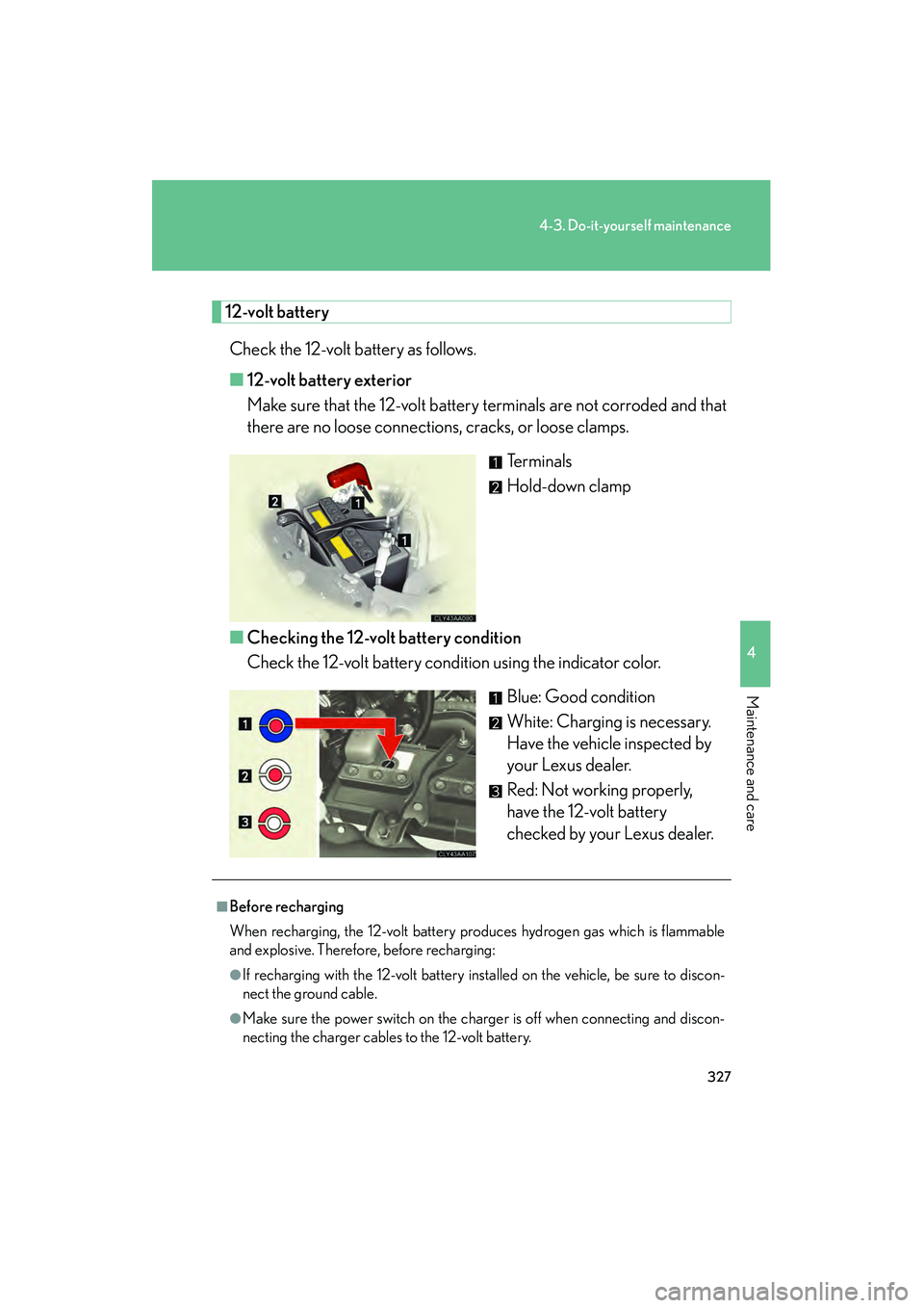 LEXUS RX400H 2008 Owners Manual 327
4-3. Do-it-yourself maintenance
4
Maintenance and care
RX400h_U
12-volt batteryCheck the 12-volt battery as follows.
■ 12-volt battery exterior
Make sure that the 12-volt battery terminals are n LEXUS RX400H 2008 Owners Manual 327
4-3. Do-it-yourself maintenance
4
Maintenance and care
RX400h_U
12-volt batteryCheck the 12-volt battery as follows.
■ 12-volt battery exterior
Make sure that the 12-volt battery terminals are n