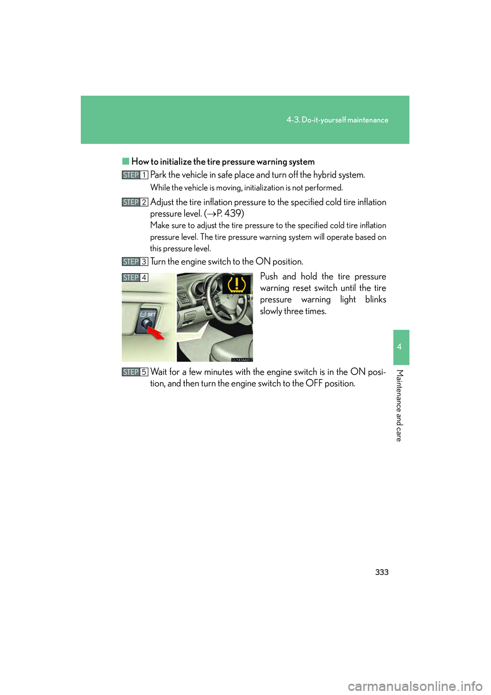 LEXUS RX400H 2008 Owners Manual 333
4-3. Do-it-yourself maintenance
4
Maintenance and care
RX400h_U■
How to initialize the tire pressure warning system
Park the vehicle in safe place and turn off the hybrid system.
While the vehi LEXUS RX400H 2008 Owners Manual 333
4-3. Do-it-yourself maintenance
4
Maintenance and care
RX400h_U■
How to initialize the tire pressure warning system
Park the vehicle in safe place and turn off the hybrid system.
While the vehi