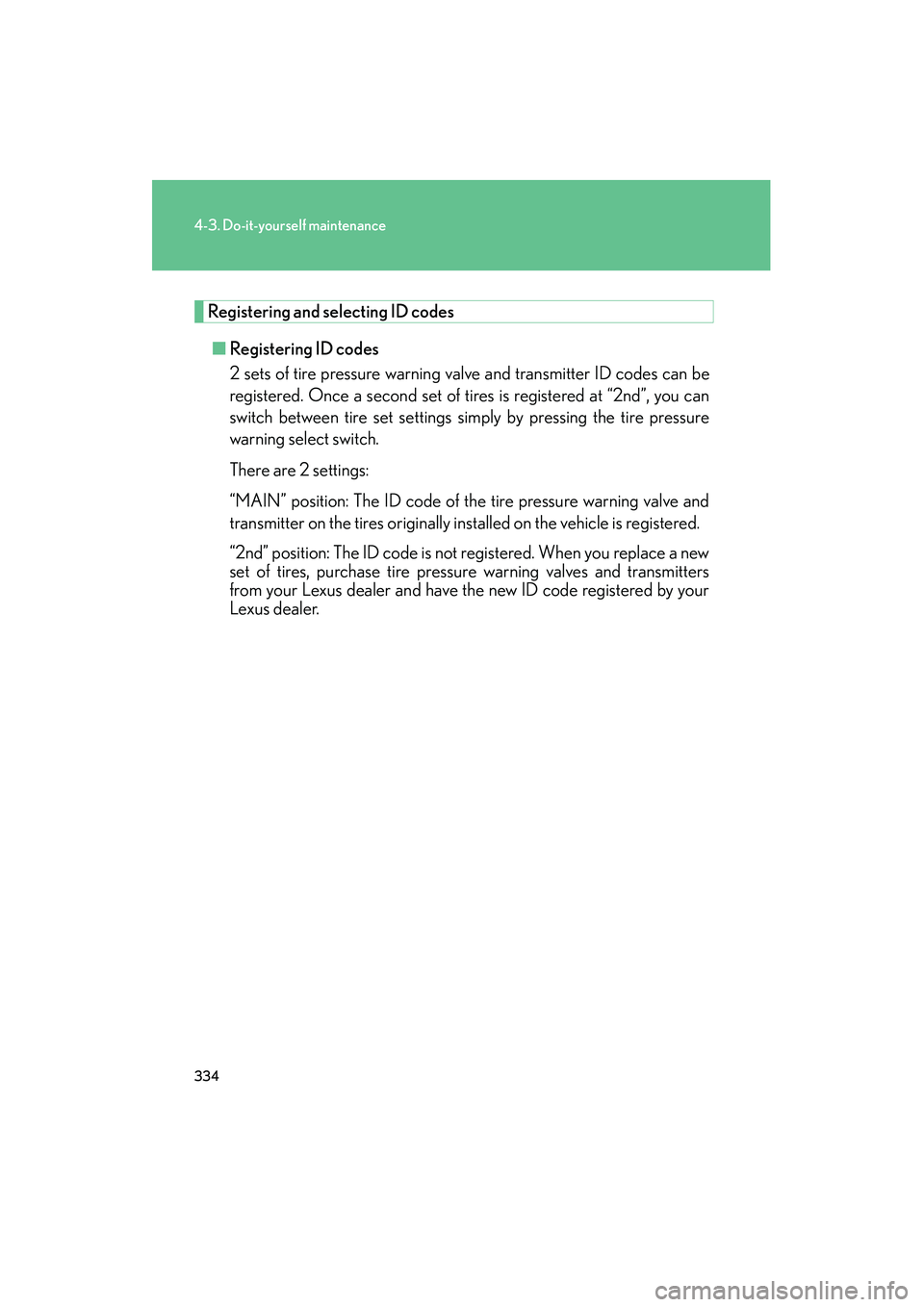 LEXUS RX400H 2008 Owners Manual 334
4-3. Do-it-yourself maintenance
RX400h_U
Registering and selecting ID codes■ Registering ID codes
2 sets of tire pressure warning valve and transmitter ID codes can be
registered. Once a second LEXUS RX400H 2008 Owners Manual 334
4-3. Do-it-yourself maintenance
RX400h_U
Registering and selecting ID codes■ Registering ID codes
2 sets of tire pressure warning valve and transmitter ID codes can be
registered. Once a second