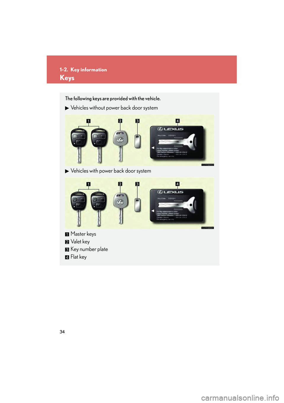 LEXUS RX400H 2008 Owners Guide 34
RX400h_U
1-2. Key information
Keys
The following keys are provided with the vehicle.
Vehicles without power back door system
Vehicles with power back door system
Master keys
Va l e t k e y
Key num LEXUS RX400H 2008 Owners Guide 34
RX400h_U
1-2. Key information
Keys
The following keys are provided with the vehicle.
Vehicles without power back door system
Vehicles with power back door system
Master keys
Va l e t k e y
Key num
