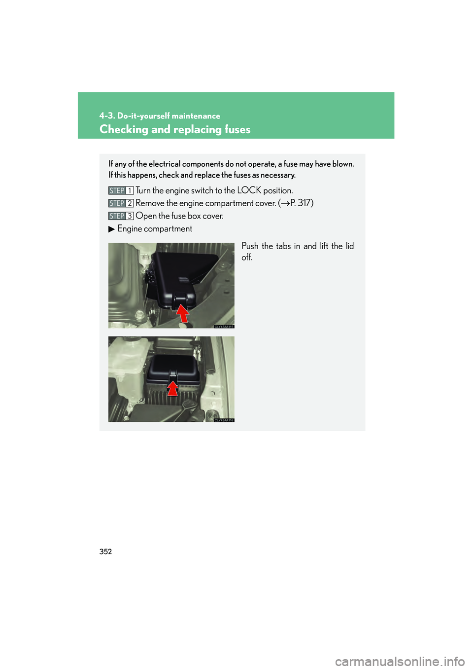 LEXUS RX400H 2008 Owners Manual 352
4-3. Do-it-yourself maintenance
RX400h_U
Checking and replacing fuses
If any of the electrical components do not operate, a fuse may have blown.
If this happens, check and replace the fuses as nec