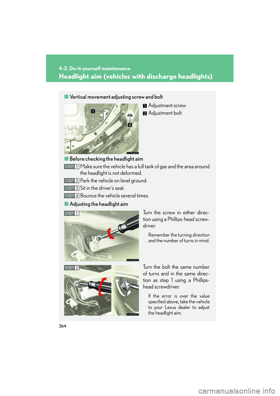 LEXUS RX400H 2008  Owners Manual 364
4-3. Do-it-yourself maintenance
RX400h_U
Headlight aim (vehicles with discharge headlights)
■Vertical movement adjusting screw and bolt
Adjustment screw
Adjustment bolt
■ Before checking the h