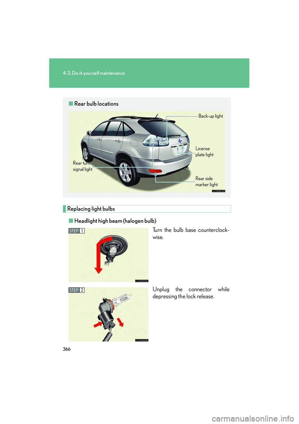 LEXUS RX400H 2008  Owners Manual 366
4-3. Do-it-yourself maintenance
RX400h_U
Replacing light bulbs■ Headlight high beam (halogen bulb)
Turn the bulb base counterclock-
wise.
Unplug the connector while
depressing the lock release.
