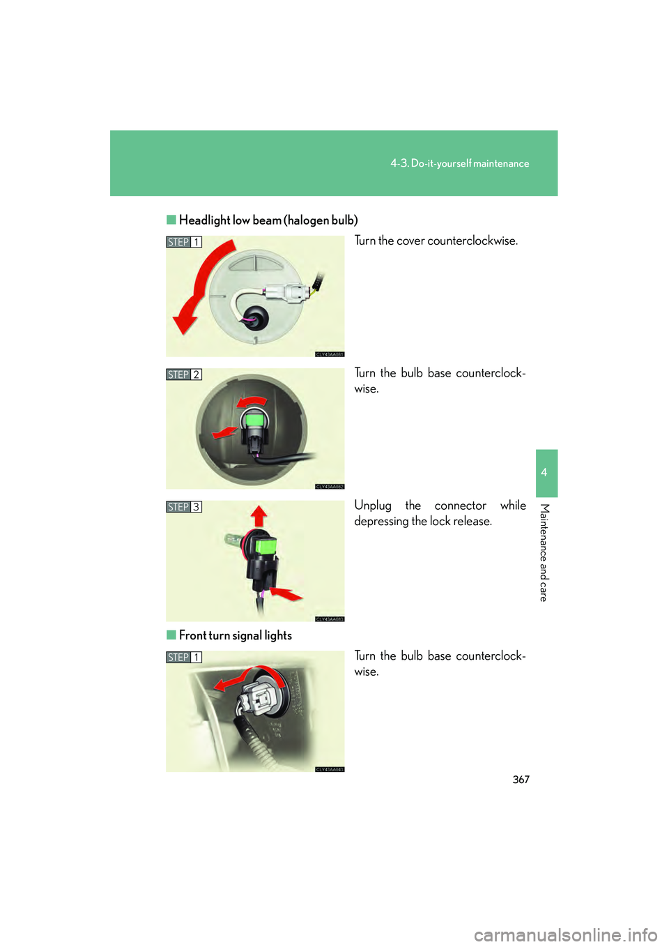 LEXUS RX400H 2008  Owners Manual 367
4-3. Do-it-yourself maintenance
4
Maintenance and care
RX400h_U■
Headlight low beam (halogen bulb)
Turn the cover counterclockwise.
Turn the bulb base counterclock-
wise.
Unplug the connector wh