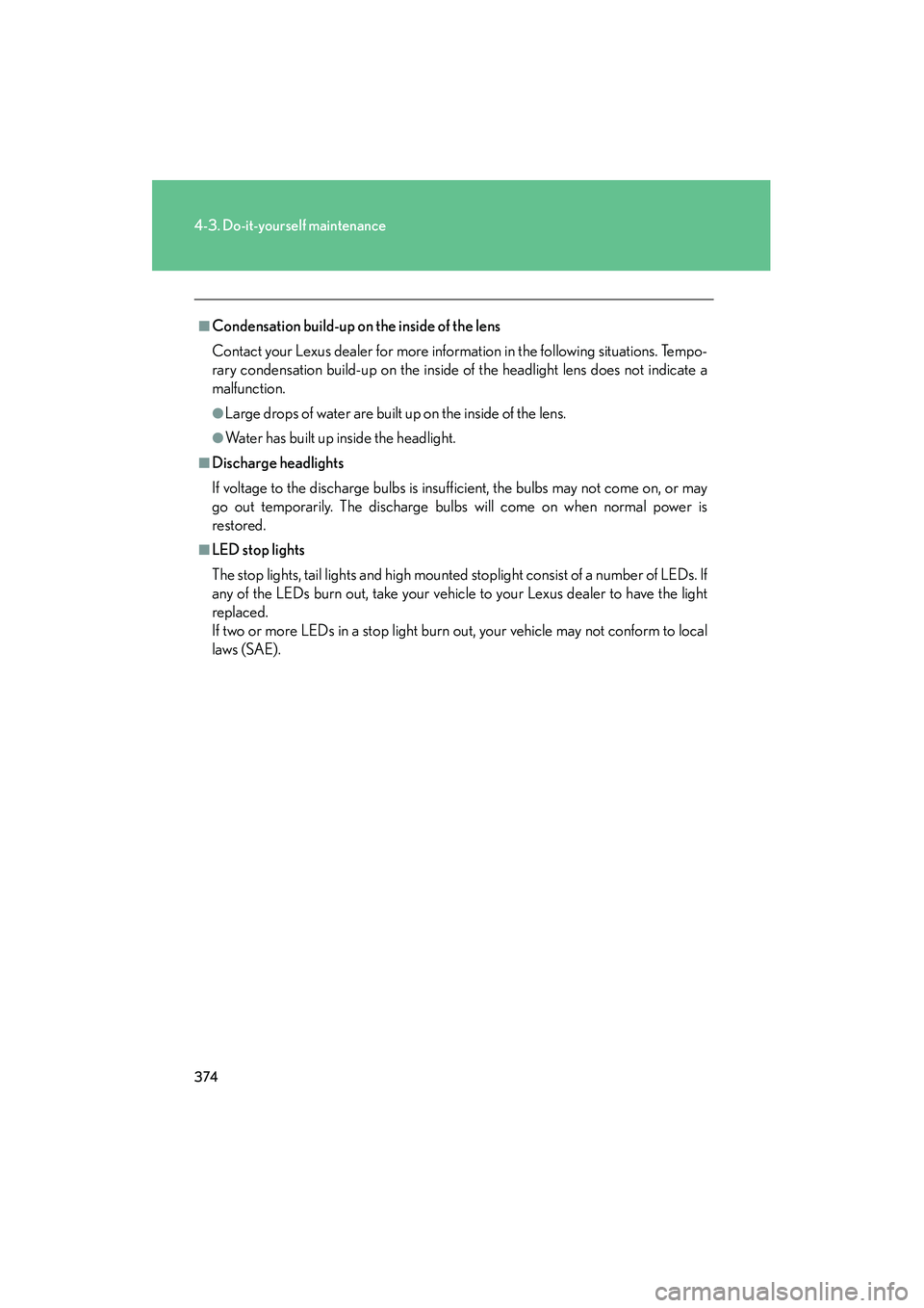 LEXUS RX400H 2008  Owners Manual 374
4-3. Do-it-yourself maintenance
RX400h_U
■Condensation build-up on the inside of the lens
Contact your Lexus dealer for more information in the following situations. Tempo-
rary condensation bui