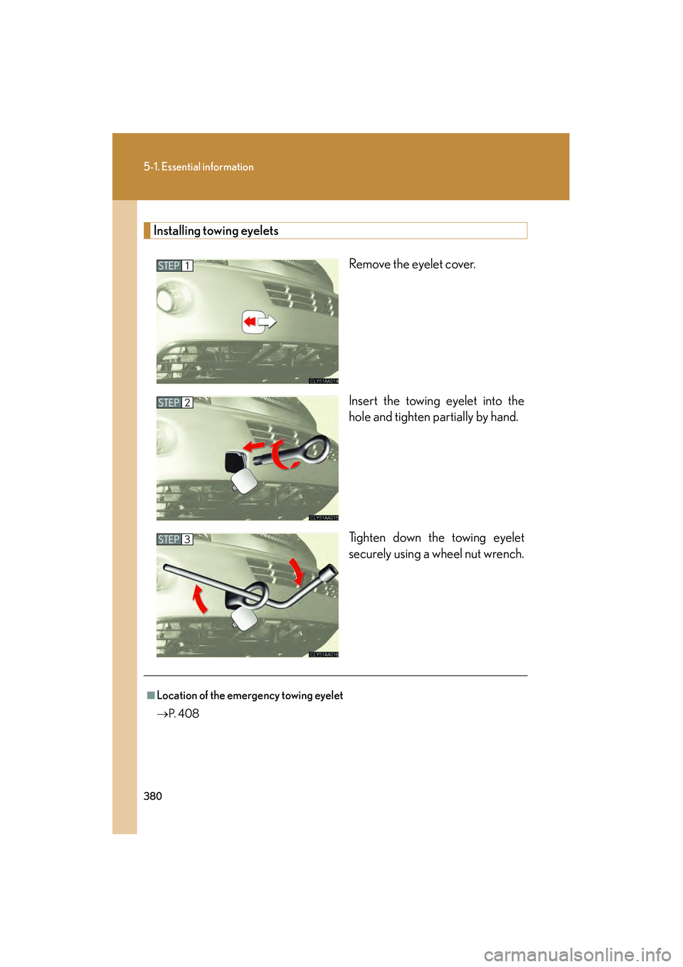 LEXUS RX400H 2008  Owners Manual 380
5-1. Essential information
RX400h_U
Installing towing eyeletsRemove the eyelet cover. 
Insert the towing eyelet into the
hole and tighten partially by hand.
Tighten down the towing eyelet
securely