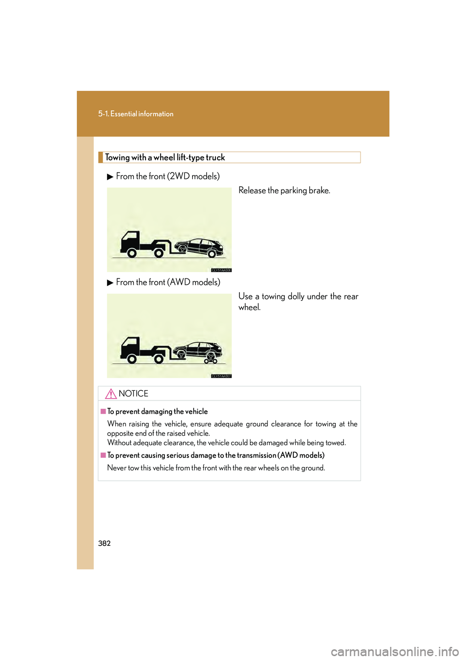 LEXUS RX400H 2008  Owners Manual 382
5-1. Essential information
RX400h_U
Towing with a wheel lift-type truckFrom the front (2WD models) Release the parking brake.
From the front (AWD models) Use a towing dolly under the rear
wheel.
N