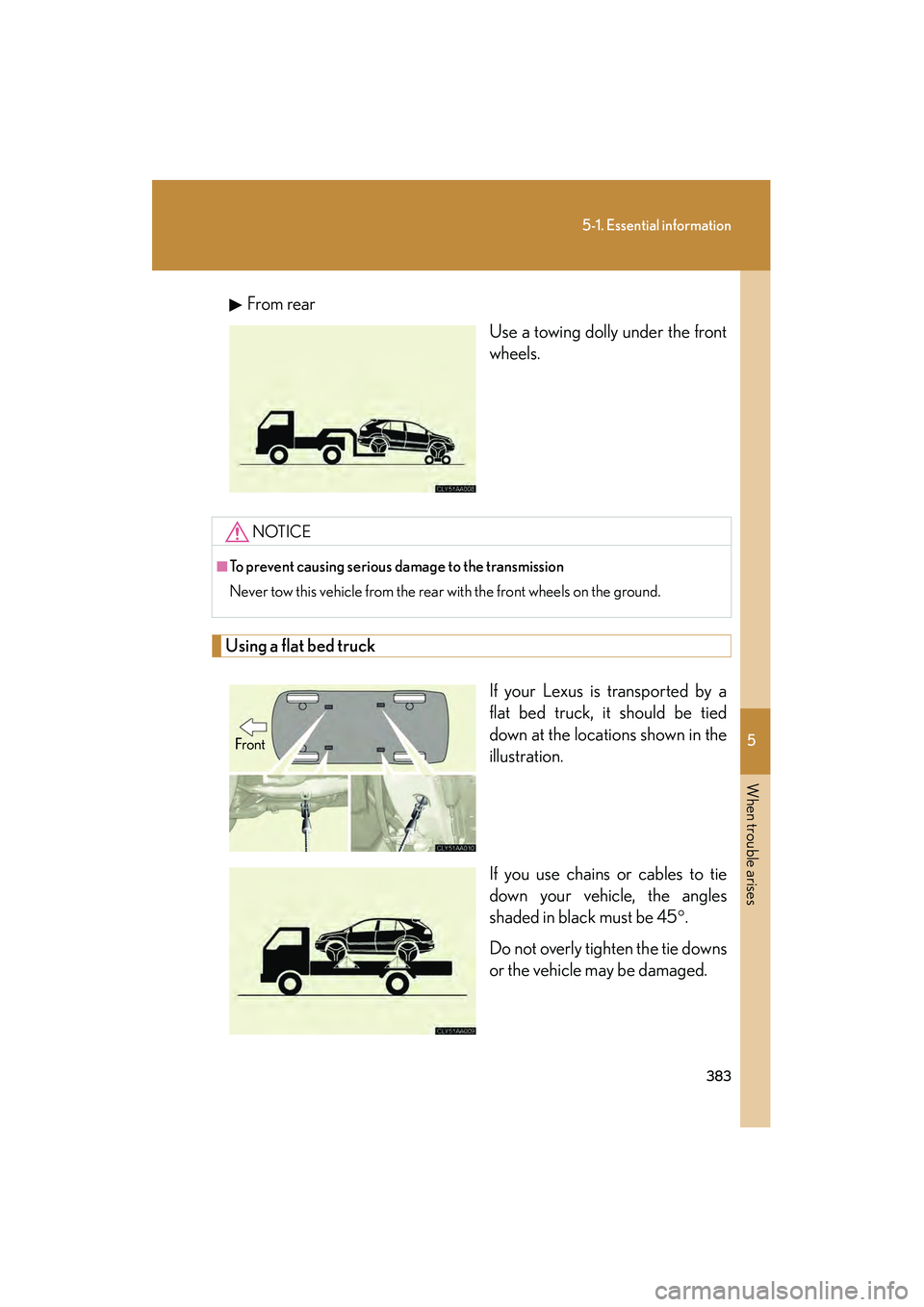 LEXUS RX400H 2008  Owners Manual 5
When trouble arises
383
5-1. Essential information
RX400h_UFrom rear
Use a towing dolly under the front
wheels.
Using a flat bed truck
If your Lexus is transported by a
flat bed truck, it should be 