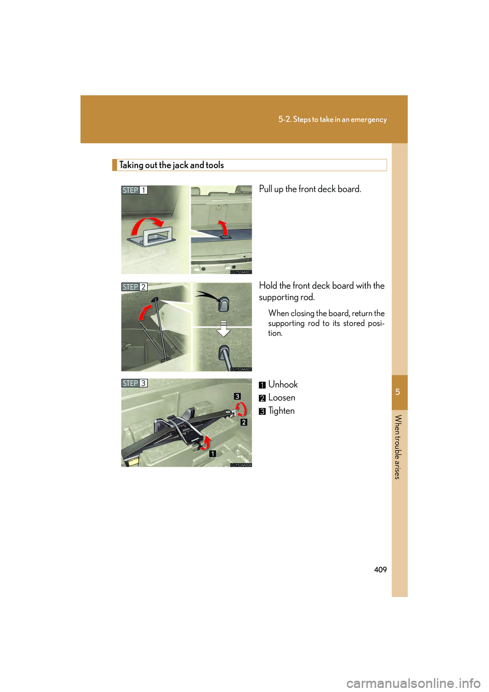 LEXUS RX400H 2008  Owners Manual 5
When trouble arises
409
5-2. Steps to take in an emergency
RX400h_U
Taking out the jack and toolsPull up the front deck board.
Hold the front deck board with the
supporting rod.
When closing the boa
