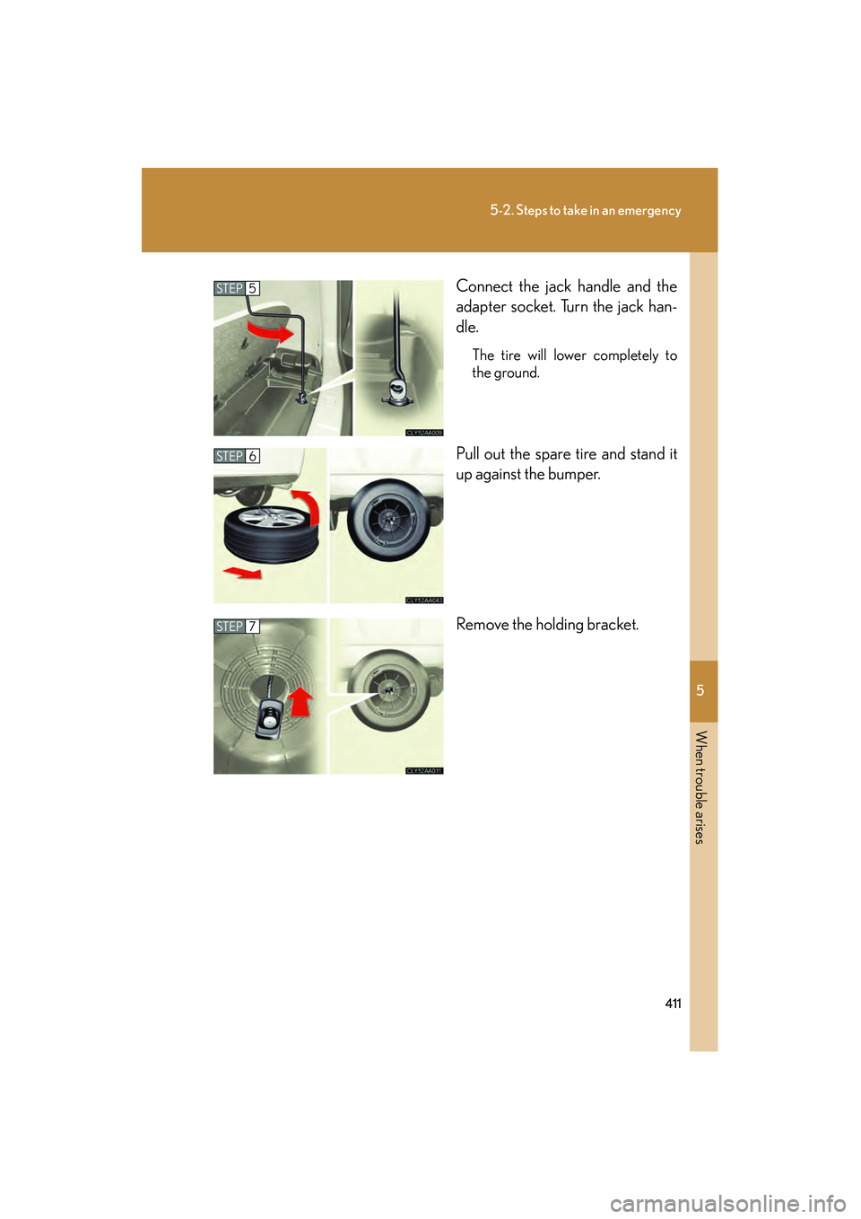 LEXUS RX400H 2008  Owners Manual 5
When trouble arises
411
5-2. Steps to take in an emergency
RX400h_UConnect the jack handle and the
adapter socket. Turn the jack han-
dle.
The tire will lower completely to
the ground.
Pull out the 