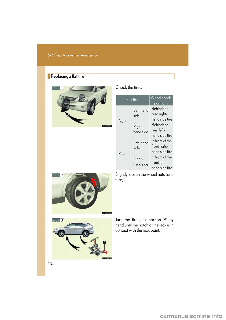 LEXUS RX400H 2008  Owners Manual 412
5-2. Steps to take in an emergency
RX400h_U
Replacing a flat tireChock the tires.
Slightly loosen the wheel nuts (one
turn).
Turn the tire jack portion “A” by
hand until the notch of the jack 