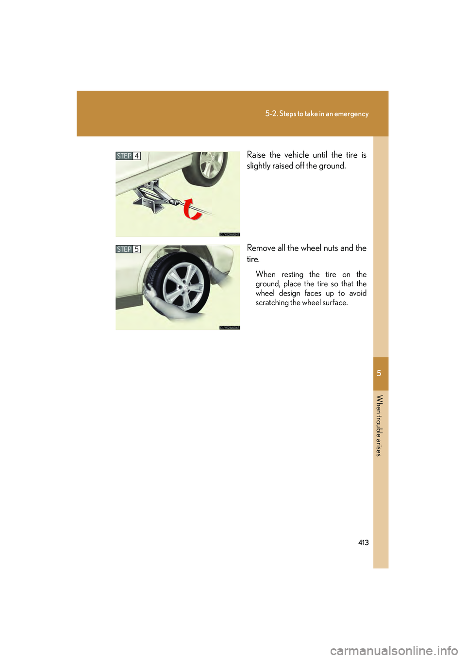 LEXUS RX400H 2008  Owners Manual 5
When trouble arises
413
5-2. Steps to take in an emergency
RX400h_URaise the vehicle until the tire is
slightly raised off the ground.
Remove all the wheel nuts and the
tire.
When resting the tire o