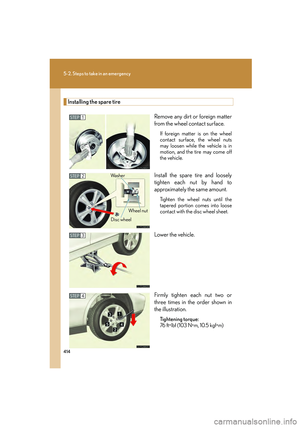 LEXUS RX400H 2008  Owners Manual 414
5-2. Steps to take in an emergency
RX400h_U
Installing the spare tireRemove any dirt or foreign matter
from the wheel contact surface.
If foreign matter is on the wheel
contact surface, the wheel 