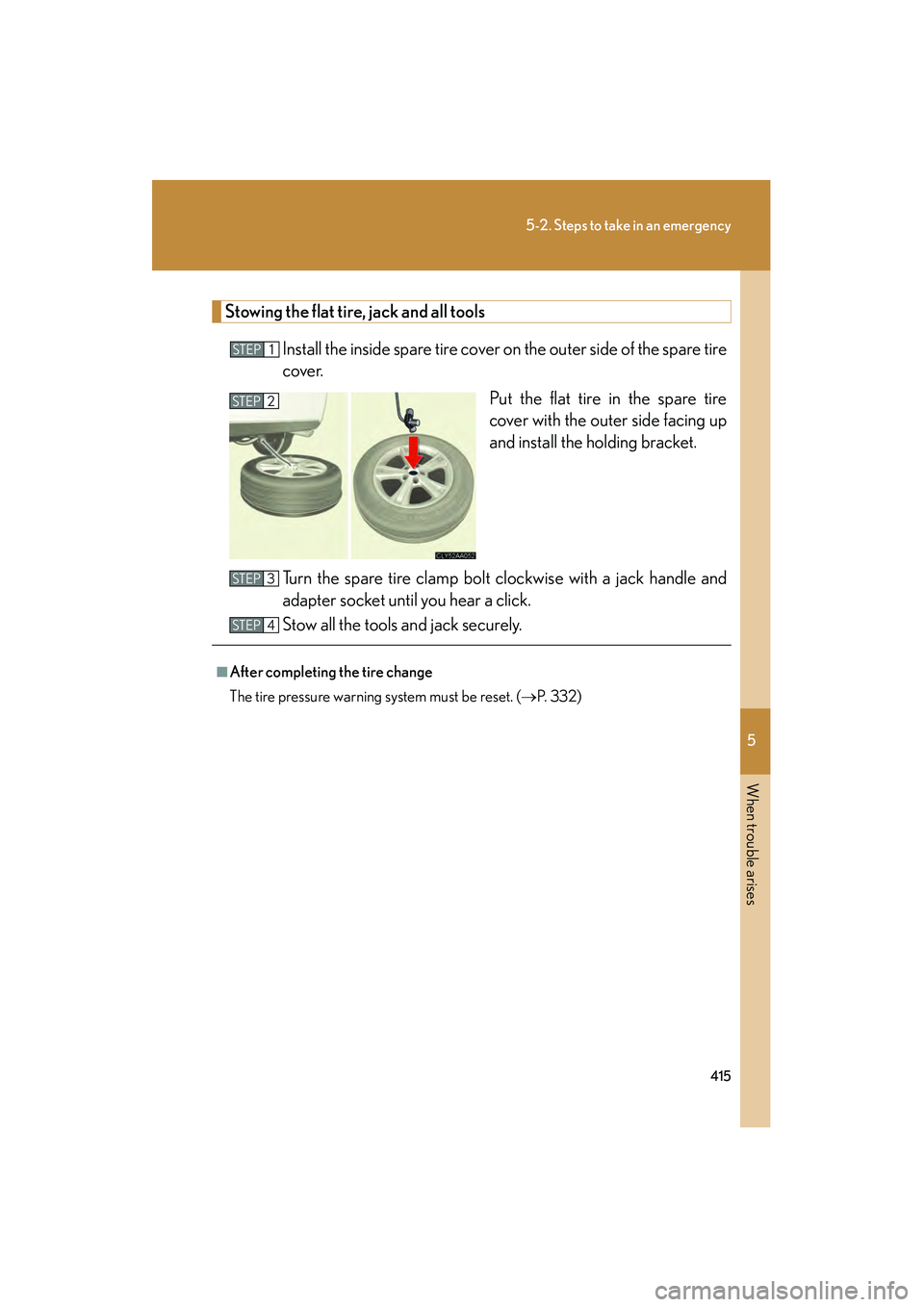 LEXUS RX400H 2008  Owners Manual 5
When trouble arises
415
5-2. Steps to take in an emergency
RX400h_U
Stowing the flat tire, jack and all toolsInstall the inside spare tire cover on the outer side of the spare tire
cover.  Put the f