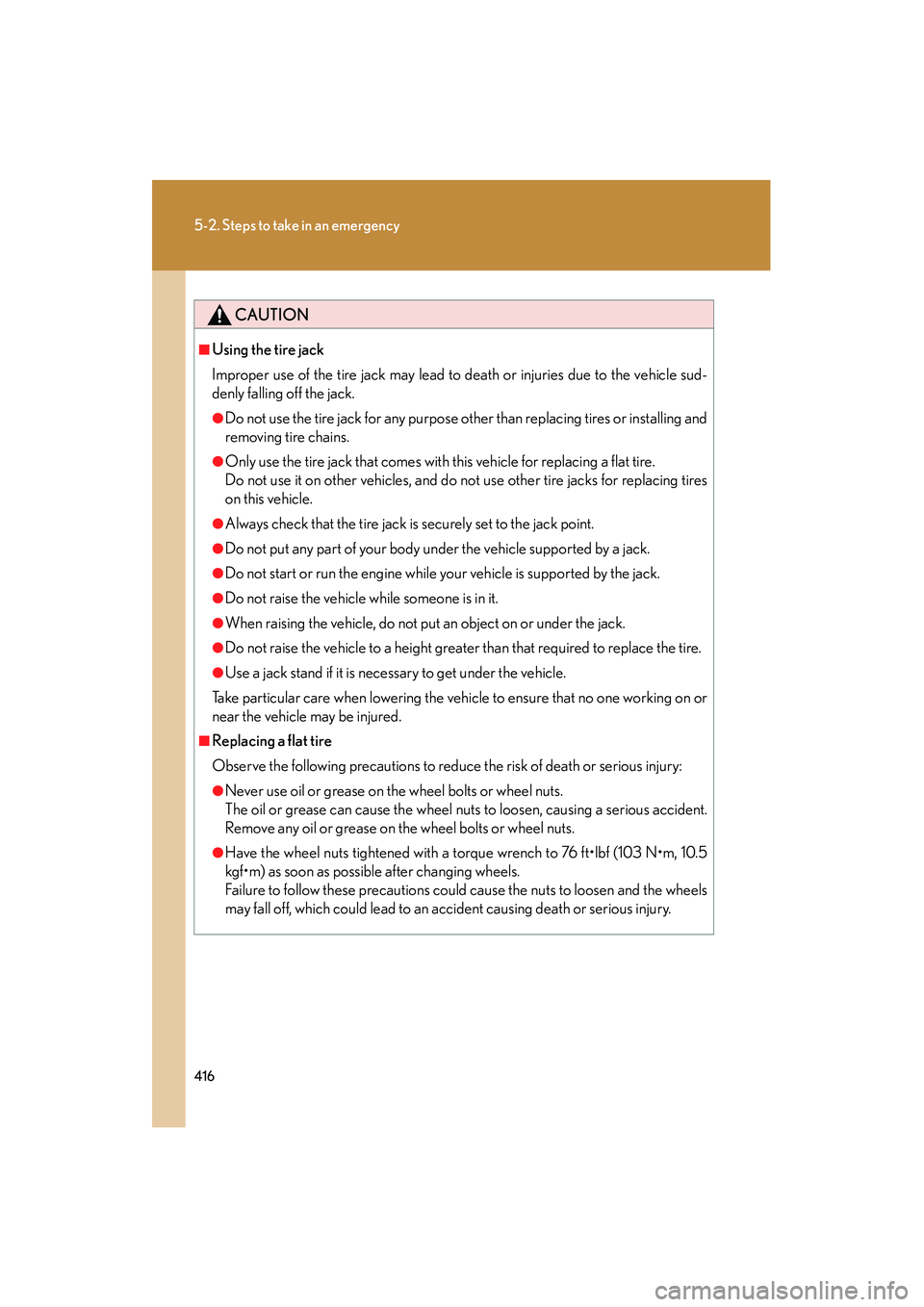 LEXUS RX400H 2008 Owners Manual 416
5-2. Steps to take in an emergency
RX400h_U
CAUTION
■Using the tire jack
Improper use of the tire jack may lead to death or injuries due to the vehicle sud-
denly falling off the jack.
●Do not
