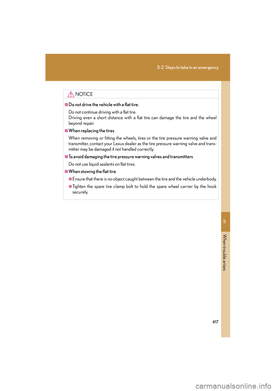 LEXUS RX400H 2008  Owners Manual 5
When trouble arises
417
5-2. Steps to take in an emergency
RX400h_U
NOTICE
■Do not drive the vehicle with a flat tire.
Do not continue driving with a flat tire.
Driving even a short distance with 