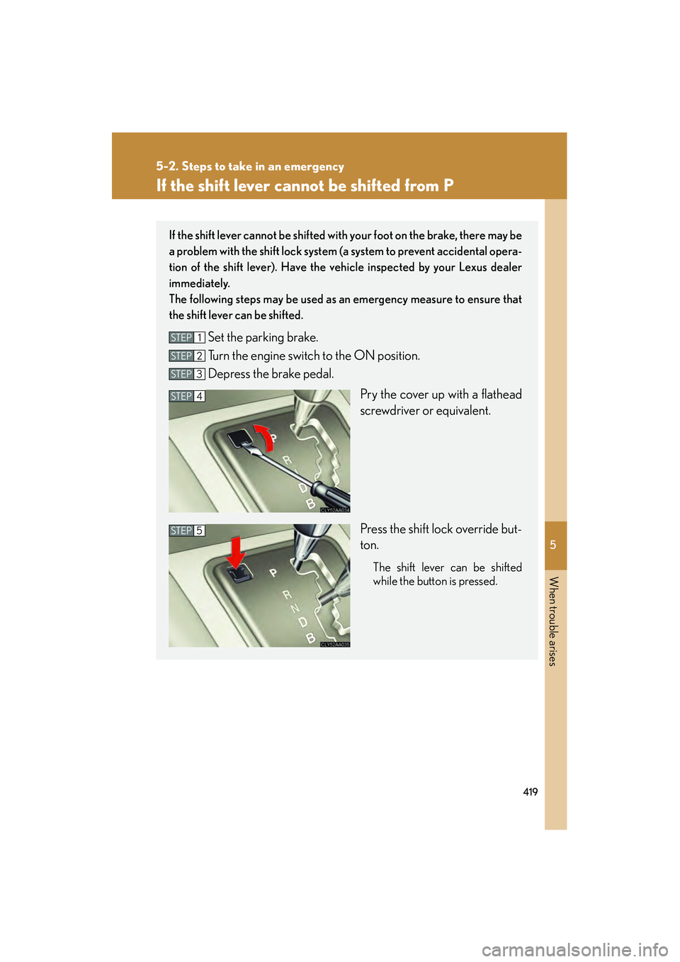 LEXUS RX400H 2008 Owners Manual 5
When trouble arises
419
5-2. Steps to take in an emergency
RX400h_U
If the shift lever cannot be shifted from P
If the shift lever cannot be shifted with your foot on the brake, there may be
a probl LEXUS RX400H 2008 Owners Manual 5
When trouble arises
419
5-2. Steps to take in an emergency
RX400h_U
If the shift lever cannot be shifted from P
If the shift lever cannot be shifted with your foot on the brake, there may be
a probl