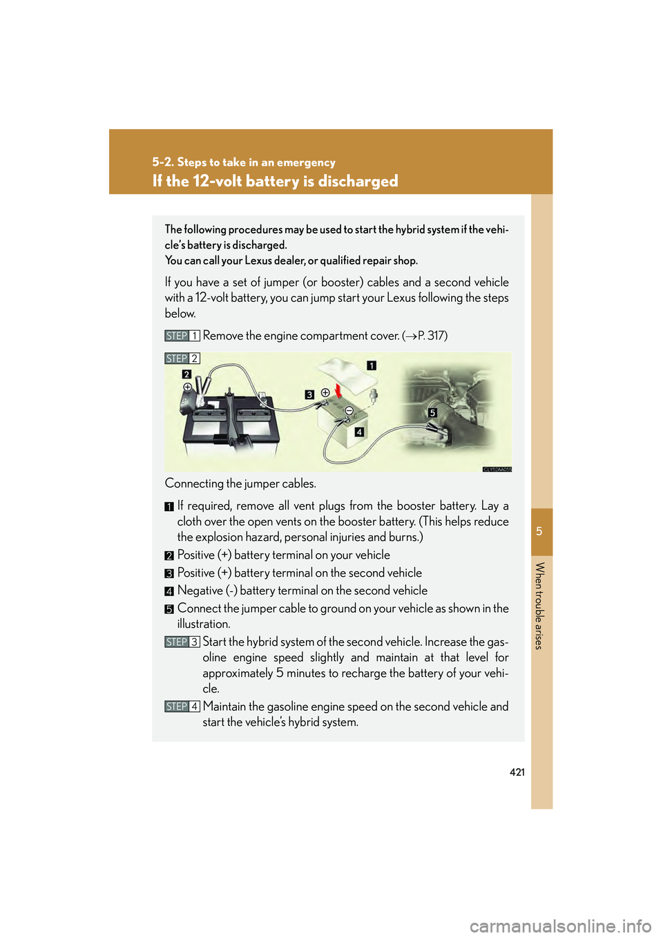 LEXUS RX400H 2008 Owners Manual 5
When trouble arises
421
5-2. Steps to take in an emergency
RX400h_U
If the 12-volt battery is discharged
The following procedures may be used to start the hybrid system if the vehi-
cle’s battery LEXUS RX400H 2008 Owners Manual 5
When trouble arises
421
5-2. Steps to take in an emergency
RX400h_U
If the 12-volt battery is discharged
The following procedures may be used to start the hybrid system if the vehi-
cle’s battery