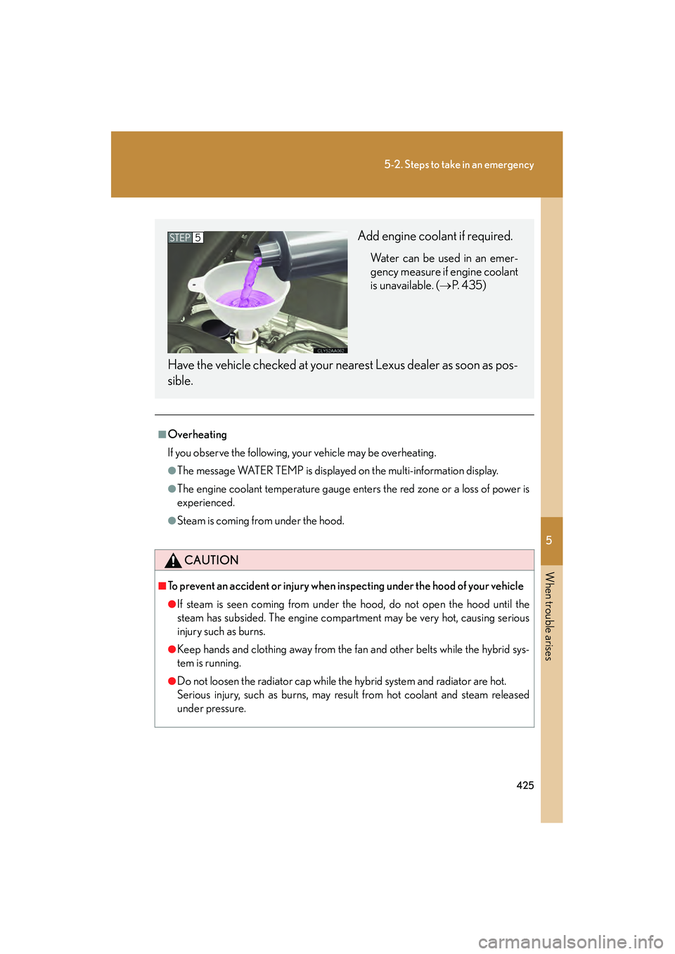 LEXUS RX400H 2008 Owners Manual 5
When trouble arises
425
5-2. Steps to take in an emergency
RX400h_U
■Overheating
If you observe the following, your vehicle may be overheating.
●The message WATER TEMP is displayed on the multi-