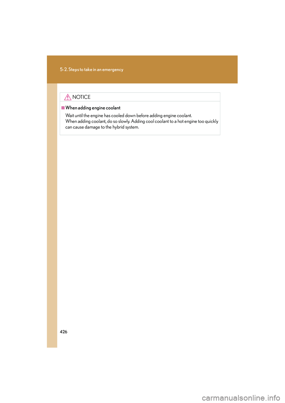 LEXUS RX400H 2008 Owners Manual 426
5-2. Steps to take in an emergency
RX400h_U
NOTICE
■When adding engine coolant
Wait until the engine has cooled down before adding engine coolant.
When adding coolant, do so slowly. Adding cool LEXUS RX400H 2008 Owners Manual 426
5-2. Steps to take in an emergency
RX400h_U
NOTICE
■When adding engine coolant
Wait until the engine has cooled down before adding engine coolant.
When adding coolant, do so slowly. Adding cool