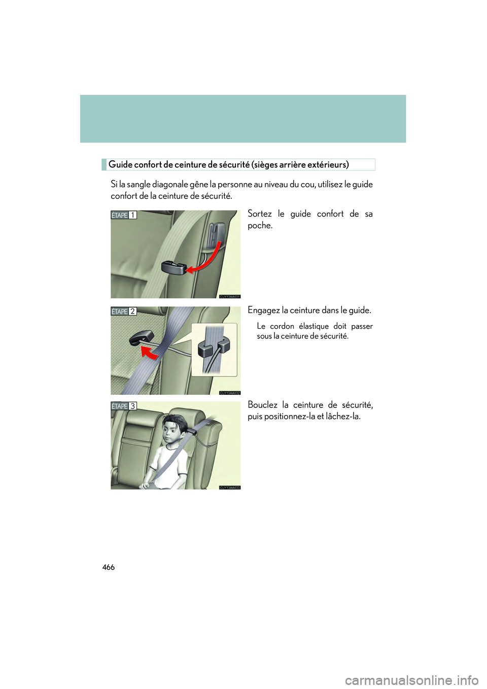 LEXUS RX400H 2008  Owners Manual 466
RX400h_U
Guide confort de ceinture de sécurité (sièges arrière extérieurs)Si la sangle diagonale gêne la personne au niveau du cou, utilisez le guide
confort de la ceinture de sécurité. So