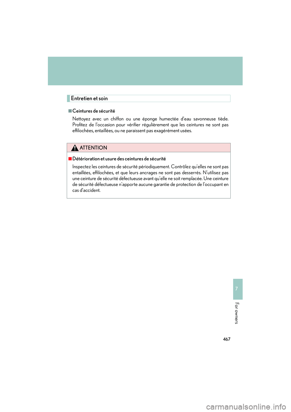 LEXUS RX400H 2008  Owners Manual 467
7
RX400h_U
For owners
Entretien et soin
■Ceintures de sécurité
Nettoyez avec un chiffon ou une éponge humectée deau savonneuse tiède.
Profitez de loccasion pour vérifier régulièrement 