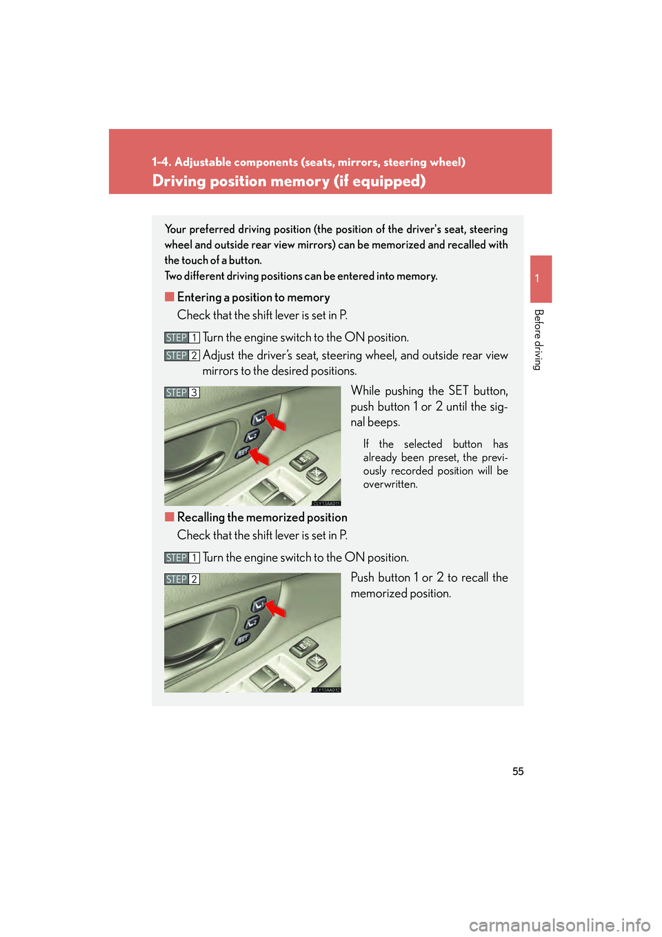 LEXUS RX400H 2008  Owners Manual 55
1
1-4. Adjustable components (seats, mirrors, steering wheel)
Before driving
RX400h_U
Driving position memory (if equipped)
Your preferred driving position (the position of the drivers seat, steer