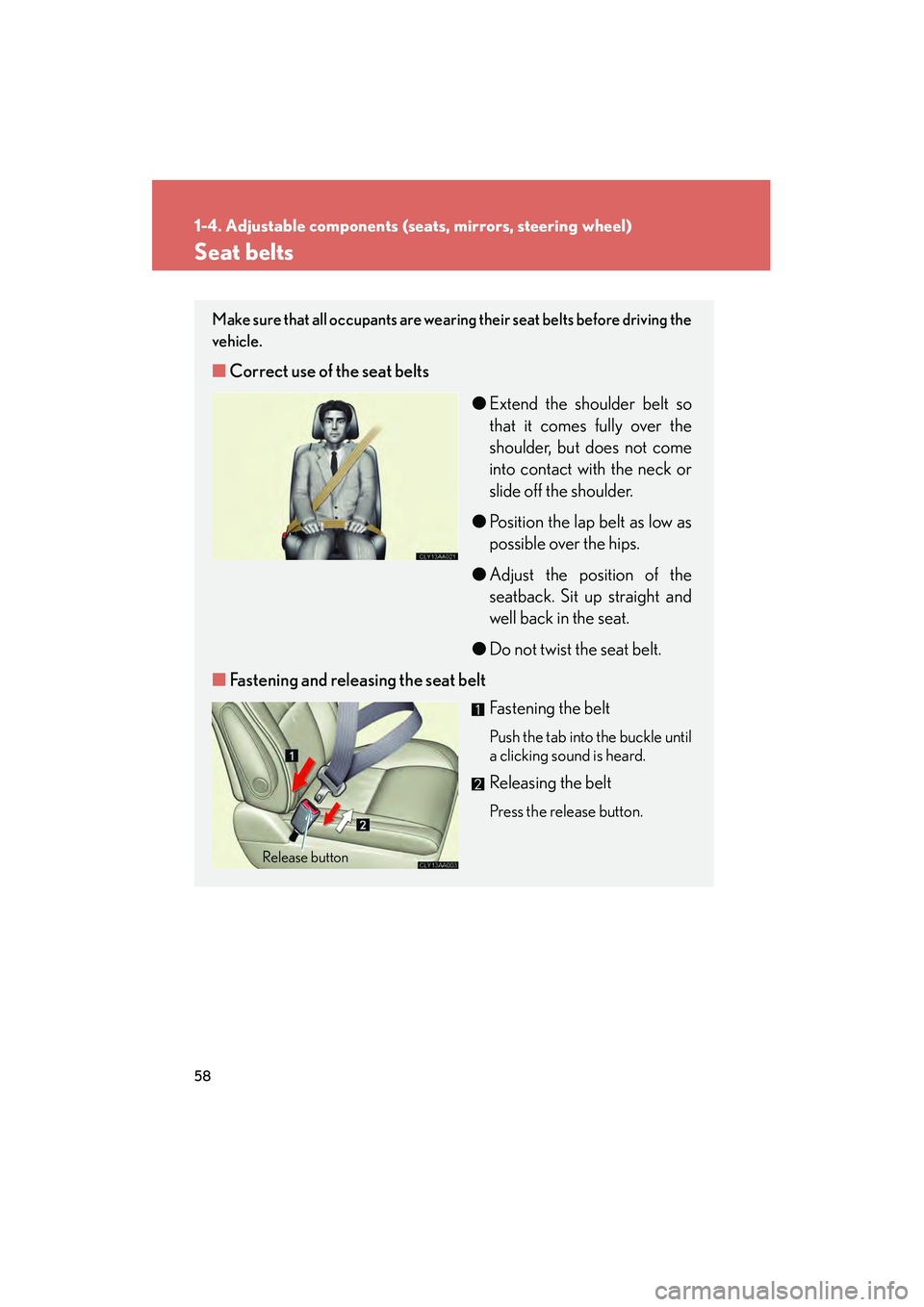 LEXUS RX400H 2008 Workshop Manual 58
1-4. Adjustable components (seats, mirrors, steering wheel)
RX400h_U
Seat belts
Make sure that all occupants are wearing their seat belts before driving the
vehicle. 
■Correct use of the seat bel