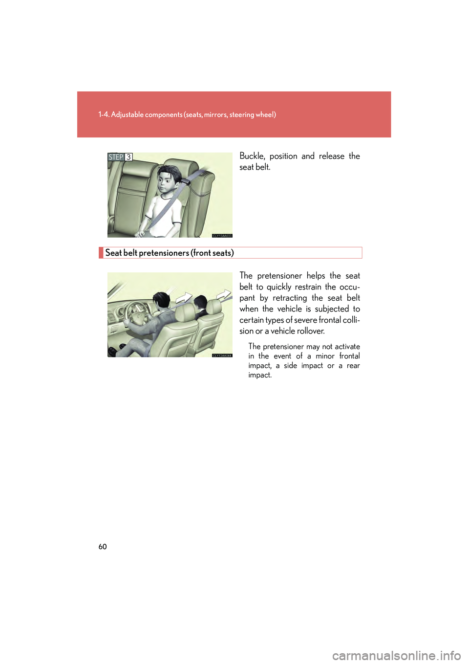 LEXUS RX400H 2008 Repair Manual 60
1-4. Adjustable components (seats, mirrors, steering wheel)
RX400h_U Buckle, position and release the
seat belt.
Seat belt pretensioners (front seats)
The pretensioner helps the seat
belt to quickl LEXUS RX400H 2008 Repair Manual 60
1-4. Adjustable components (seats, mirrors, steering wheel)
RX400h_U Buckle, position and release the
seat belt.
Seat belt pretensioners (front seats)
The pretensioner helps the seat
belt to quickl