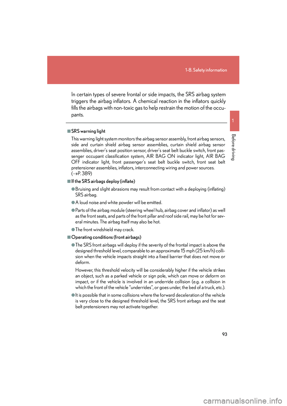 LEXUS RX400H 2008  Owners Manual 93
1-8. Safety information
1
Before driving
RX400h_UIn certain types of severe frontal or side impacts, the SRS airbag system
triggers the airbag inflators. A chemical reaction in the inflators quickl