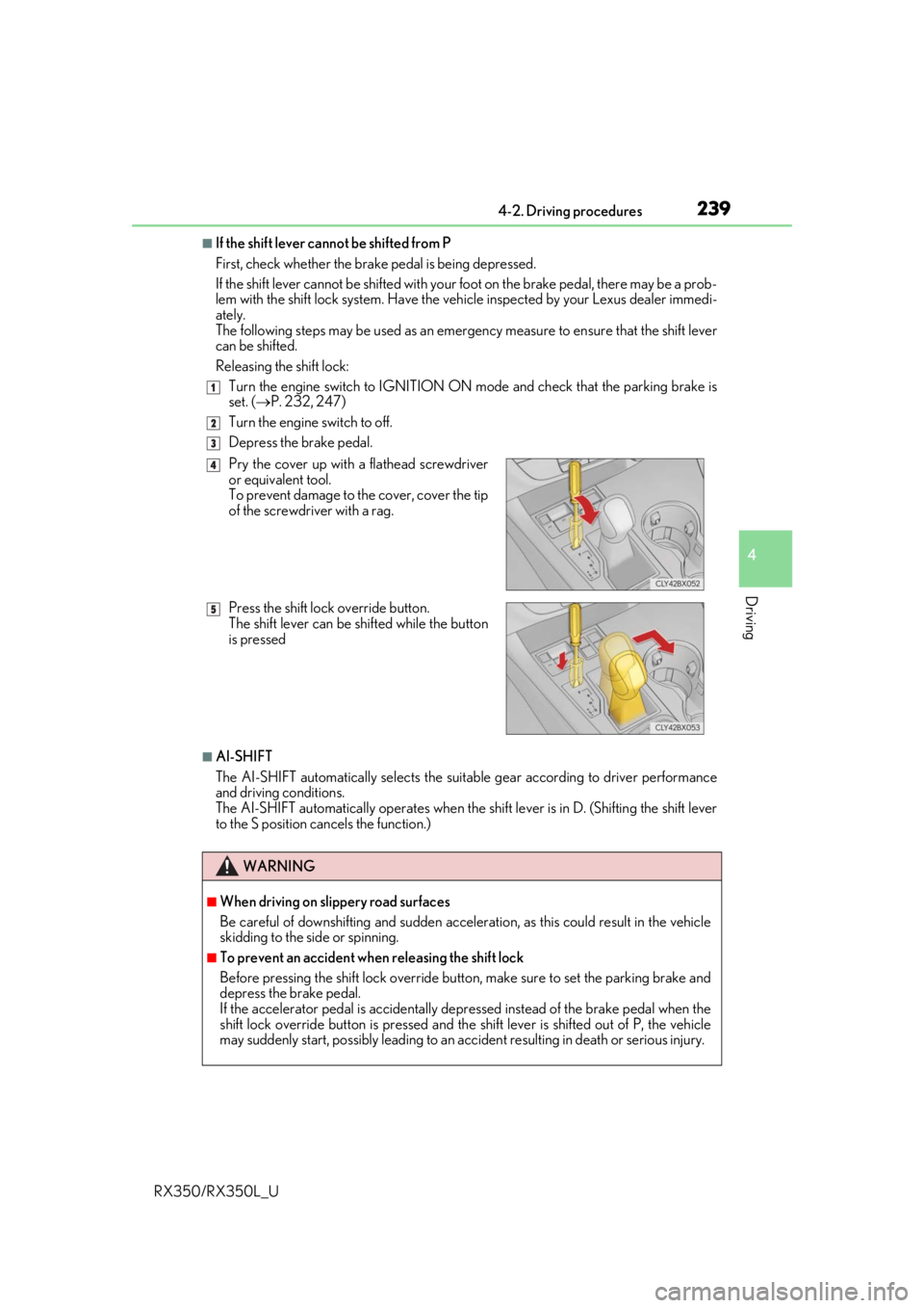 LEXUS RX450H 2020  Owners Manual 2394-2. Driving procedures
4
Driving
RX350/RX350L_U
■If the shift lever cannot be shifted from P
First, check whether the brake pedal is being depressed.
If the shift lever cannot be shifted with yo