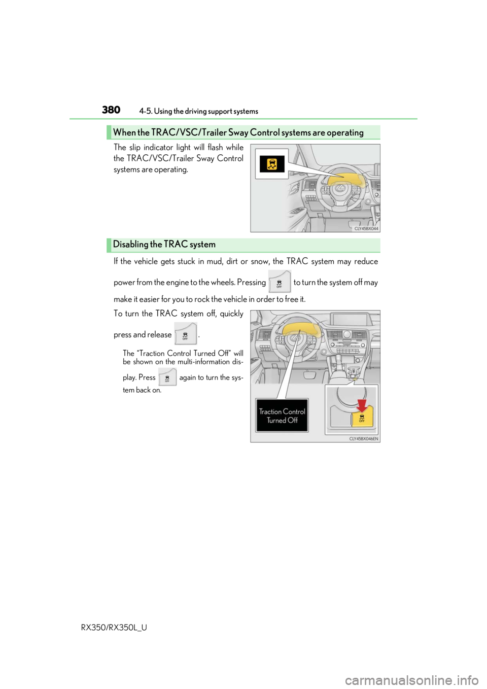 LEXUS RX450H 2020 Owners Manual 3804-5. Using the driving support systems
RX350/RX350L_U
The slip indicator light will flash while
the TRAC/VSC/Trailer Sway Control
systems are operating.
If the vehicle gets stuck in mud, dirt or sn LEXUS RX450H 2020 Owners Manual 3804-5. Using the driving support systems
RX350/RX350L_U
The slip indicator light will flash while
the TRAC/VSC/Trailer Sway Control
systems are operating.
If the vehicle gets stuck in mud, dirt or sn