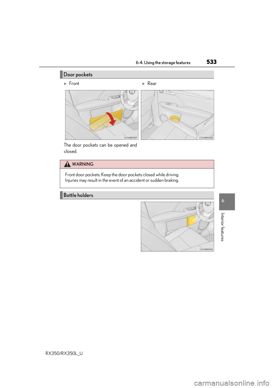 LEXUS RX450H 2020  Owners Manual 5336-4. Using the storage features
6
Interior features
RX350/RX350L_U
Door pockets
FrontRear
The door pockets can be opened and
closed.
WARNING
Front door pockets: Keep the door  pockets closed 