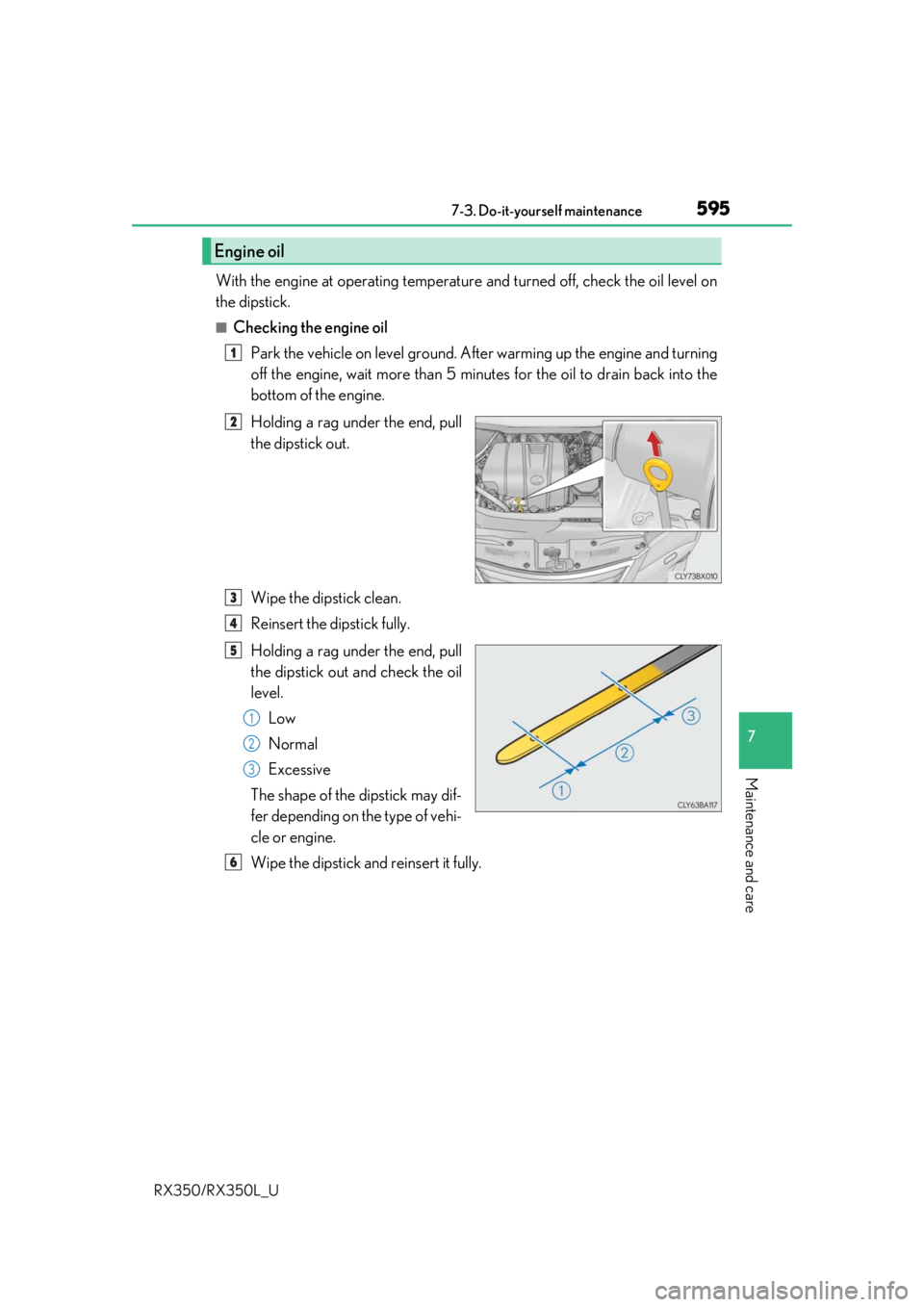 LEXUS RX450H 2020 Owners Manual 5957-3. Do-it-yourself maintenance
7
Maintenance and care
RX350/RX350L_U
With the engine at operating temperature and turned off, check the oil level on
the dipstick.
■Checking the engine oil
Park t LEXUS RX450H 2020 Owners Manual 5957-3. Do-it-yourself maintenance
7
Maintenance and care
RX350/RX350L_U
With the engine at operating temperature and turned off, check the oil level on
the dipstick.
■Checking the engine oil
Park t