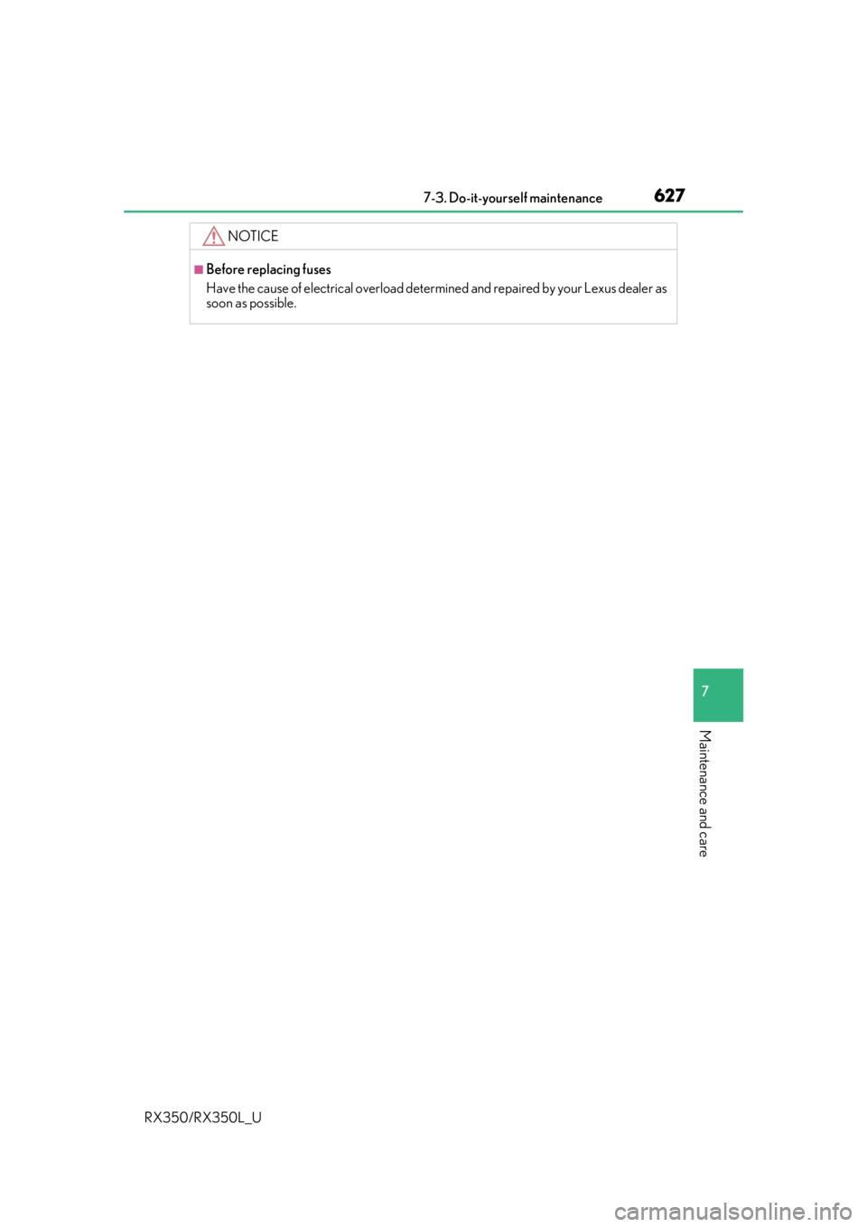 LEXUS RX450H 2020  Owners Manual 6277-3. Do-it-yourself maintenance
7
Maintenance and care
RX350/RX350L_U
NOTICE
■Before replacing fuses
Have the cause of electrical overload determined and repaired by your Lexus dealer as
soon as 
