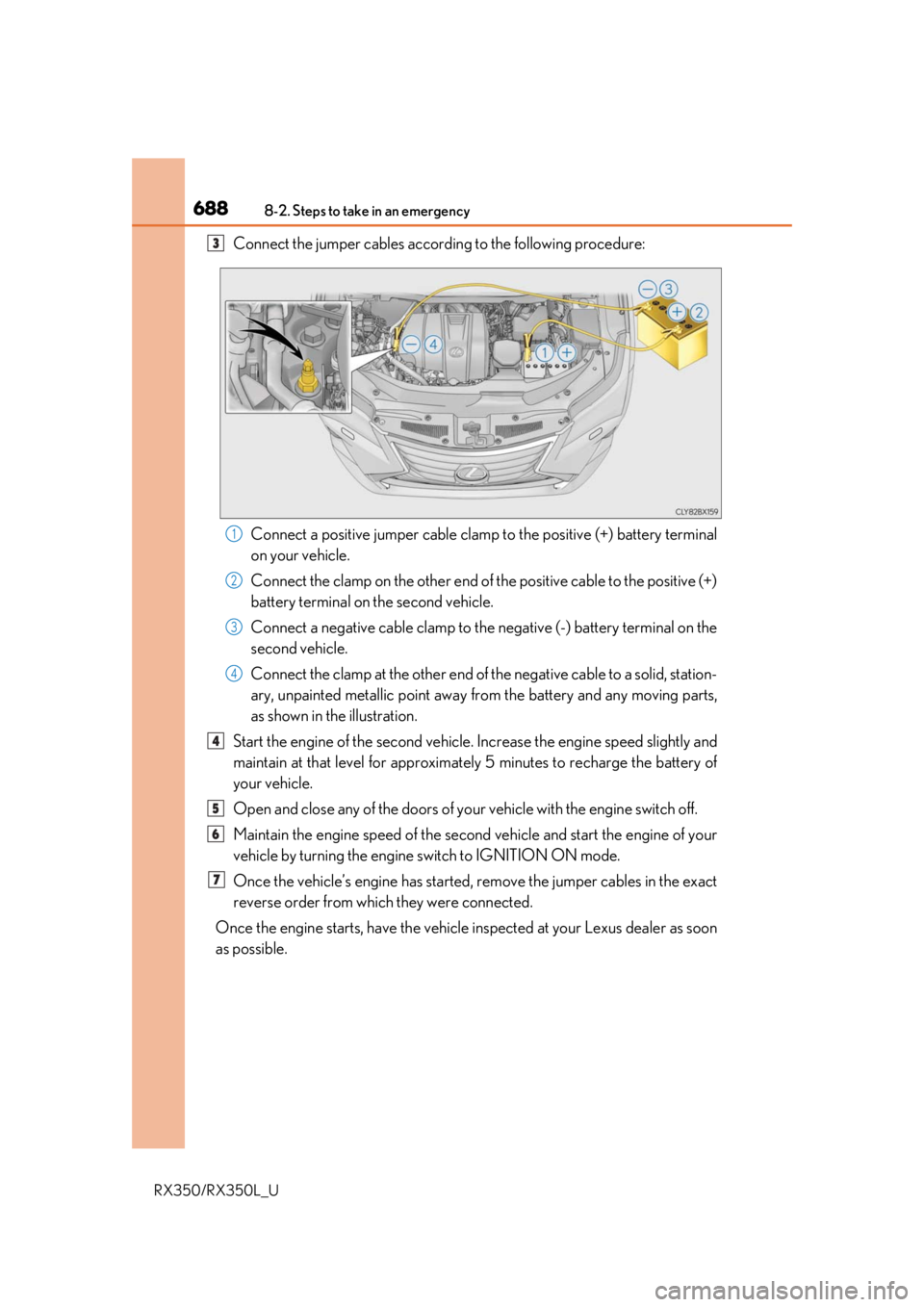 LEXUS RX450H 2020 Owners Manual 6888-2. Steps to take in an emergency
RX350/RX350L_U
Connect the jumper cables according to the following procedure:
Connect a positive jumper cable clamp to the positive (+) battery terminal
on your LEXUS RX450H 2020 Owners Manual 6888-2. Steps to take in an emergency
RX350/RX350L_U
Connect the jumper cables according to the following procedure:
Connect a positive jumper cable clamp to the positive (+) battery terminal
on your