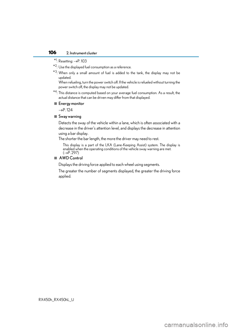 LEXUS RX450H 2019 Owners Manual 1062. Instrument cluster
RX450h_RX450hL_U
*1:Resetting: P. 103
*2: Use the displayed fuel consumption as a reference.
*3: When only a small amount of fuel is added to the tank, the display may not LEXUS RX450H 2019 Owners Manual 1062. Instrument cluster
RX450h_RX450hL_U
*1:Resetting: P. 103
*2: Use the displayed fuel consumption as a reference.
*3: When only a small amount of fuel is added to the tank, the display may not