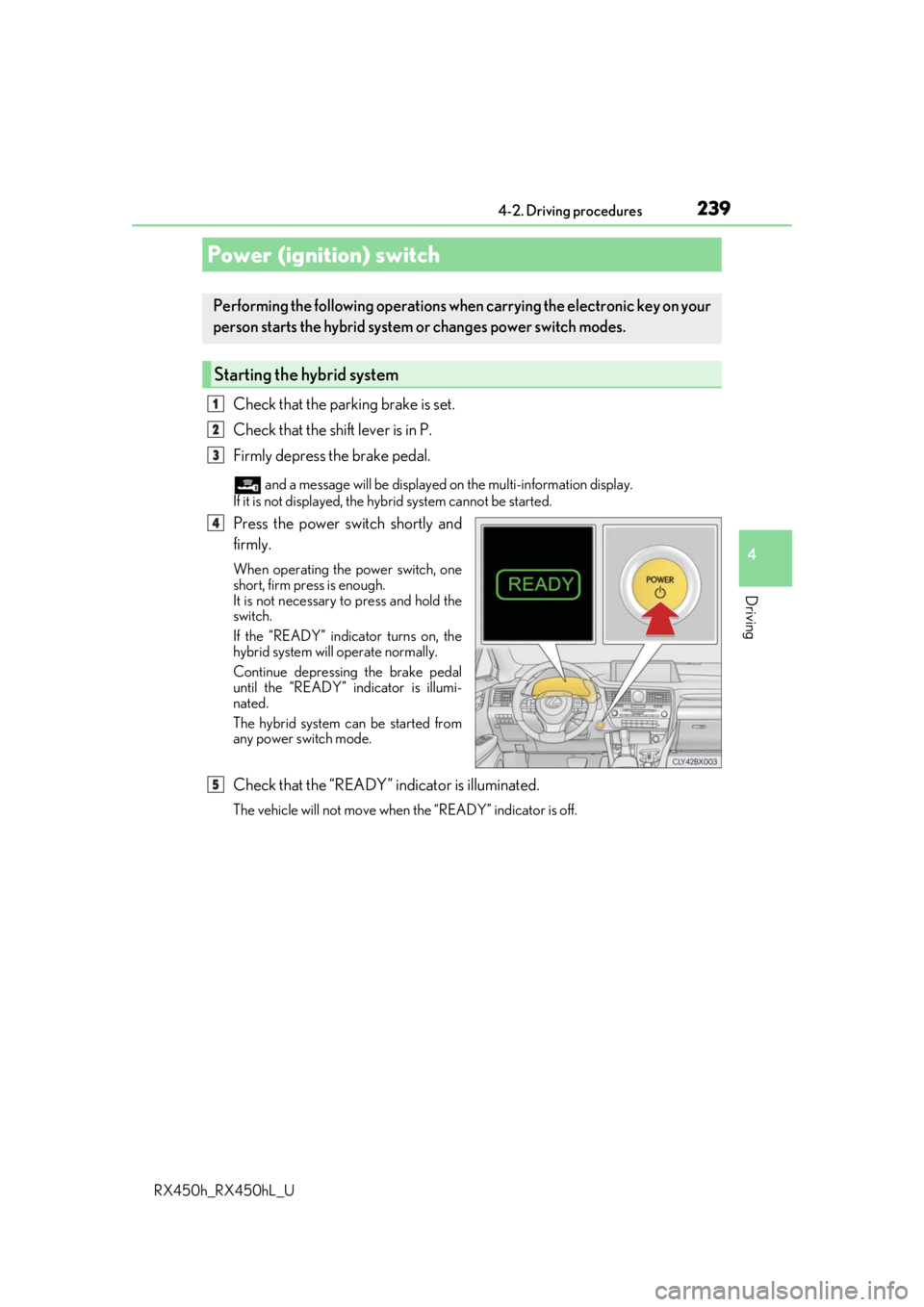 LEXUS RX450H 2019 Owners Manual 239
4
Driving
RX450h_RX450hL_U4-2. Driving procedures
Check that the parking brake is set.
Check that the shift lever is in P.
Firmly depress the brake pedal.
and a message will be
displayed on the LEXUS RX450H 2019 Owners Manual 239
4
Driving
RX450h_RX450hL_U4-2. Driving procedures
Check that the parking brake is set.
Check that the shift lever is in P.
Firmly depress the brake pedal.
and a message will be
displayed on the
