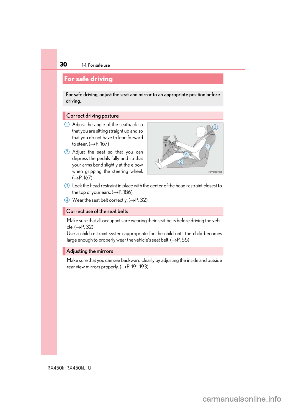 LEXUS RX450H 2019  Owners Manual 301-1. For safe use
RX450h_RX450hL_U
Adjust the angle of the seatback so
that you are sitting straight up and so
that you do not have to lean forward
to steer. (P. 167)
Adjust the seat so that you 