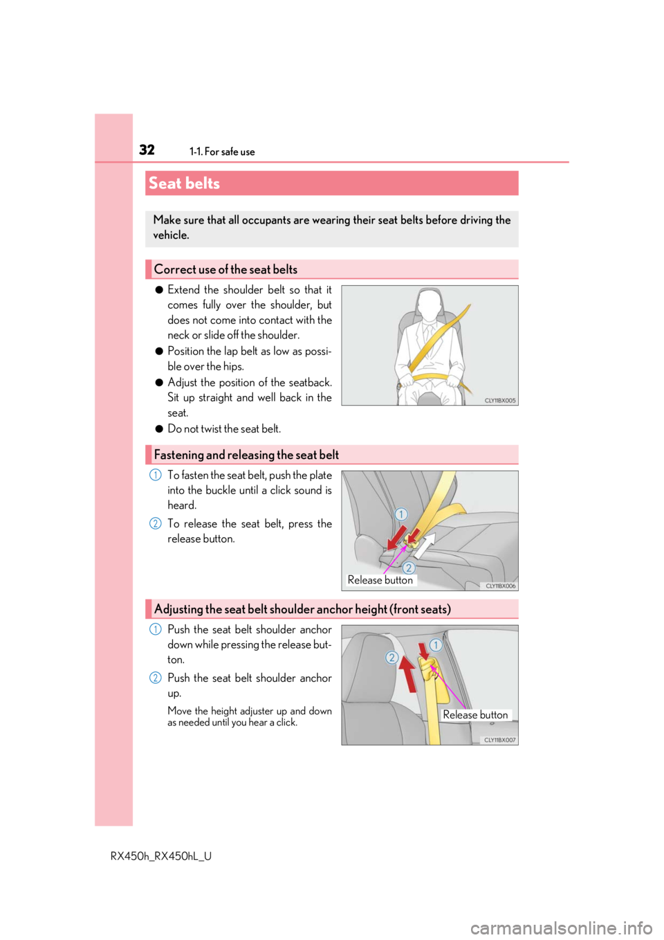 LEXUS RX450H 2019 Owners Guide 321-1. For safe use
RX450h_RX450hL_U
●Extend the shoulder belt so that it
comes fully over the shoulder, but
does not come into contact with the
neck or slide off the shoulder.
●Position the lap b