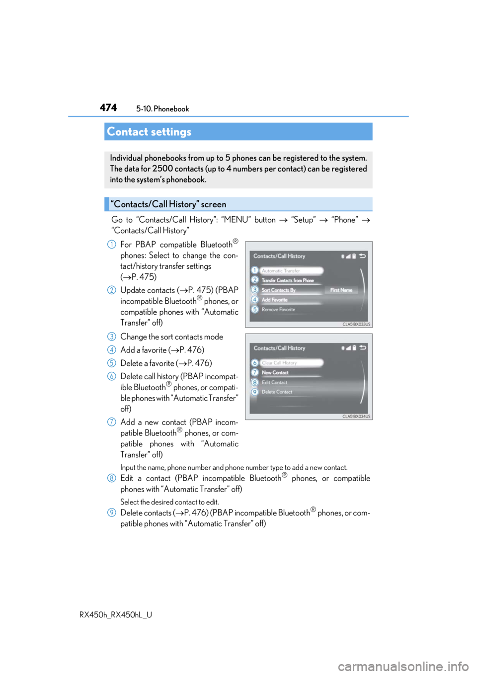 LEXUS RX450H 2019 Owners Manual 474
RX450h_RX450hL_U5-10. Phonebook
Go to “Contacts/Call History”: “MENU” button
“Setup” “Phone”
“Contacts/Call History”
For PBAP compatible Bluetooth
®
phones: Sel LEXUS RX450H 2019 Owners Manual 474
RX450h_RX450hL_U5-10. Phonebook
Go to “Contacts/Call History”: “MENU” button
“Setup” “Phone”
“Contacts/Call History”
For PBAP compatible Bluetooth
®
phones: Sel